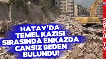 Hatay'da Depremden 215 Gün Sonra Temel Kazısında Cansız Beden Bulundu