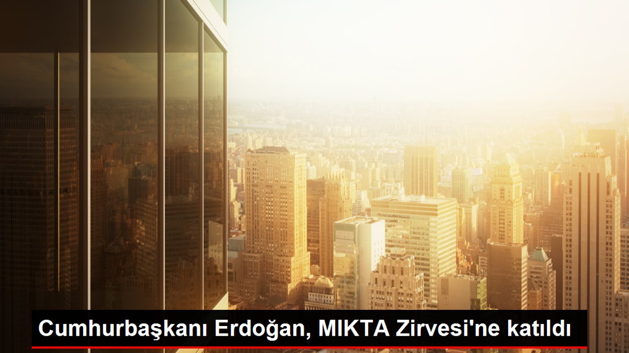 Cumhurbaşkanı Erdoğan, MIKTA Zirvesi'ne katıldı