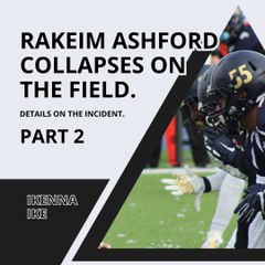 | IKENNA IKE | RAKEIM ASHFORD COLLAPSES ON THE FIELD: EVERYTHING WENT FINE (PART 2) (@IKENNAIKE)