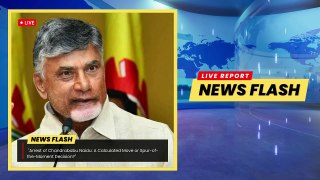 Arrest of Chandrababu Naidu_ a planned strategy or a reflexive one_