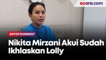 Putus Hubungan, Nikita Mirzani Akui Sudah Ikhlaskan Lolly, Anak Sulungnya