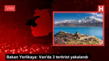 İçişleri Bakanı Ali Yerlikaya: Van'da polis ekiplerince düzenlenen operasyonda 3 terörist yakalandı