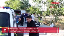 Ankara'da sokak ortasında dehşet! Eşini ve baldızını öldürdü