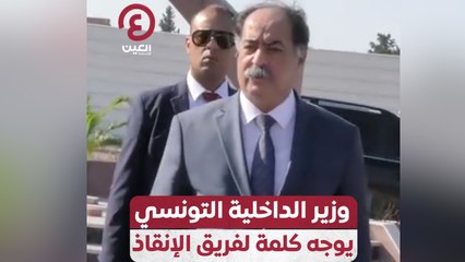 وزير الداخلية التونسي يوجه كلمة لفريق الإنقاذ