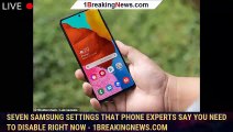 Seven Samsung settings that phone experts say you need to disable right now - 1BREAKINGNEWS.COM