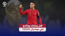 هل يشارك رونالدو في كأس العالم 2026؟