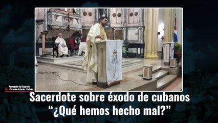 Sacerdote sobre éxodo de cubanos “¿Qué hemos hecho mal?”