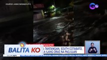 Ilang lugar sa Tantangan, South Cotabato, binaha dahil sa ilang oras na pag-ulan | BK