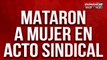 Tremendo: mataron a mujer en pleno acto sindical