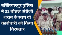 सहरसा: बख्तियारपुर पुलिस ने अंग्रेजी शराब के साथ दो कारोबारी को किया गिरफ्तार