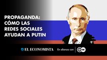 Propaganda: Cómo las redes sociales ayudan a Putin