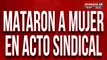 Mataron a mujer en acto sindical: hombre disparó al frente del edificio