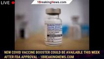New covid vaccine booster could be available this week after FDA approval - 1breakingnews.com