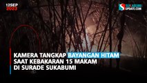 Kamera Tangkap Bayangan Hitam saat Kebakaran 15 Makam di Surade Sukabumi