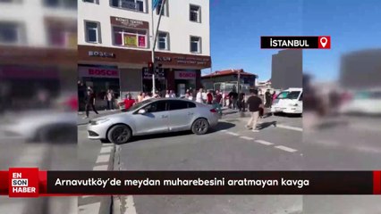 Arnavutköy’de meydan muharebesini aratmayan kavga