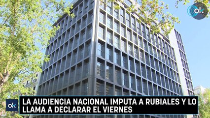 La Audiencia Nacional imputa a Rubiales y lo llama a declarar el viernes