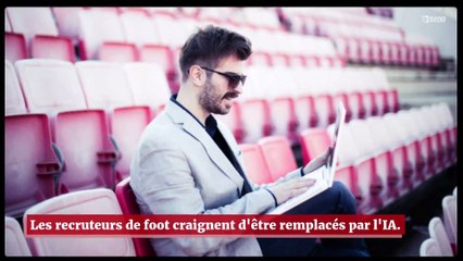 Les recruteurs de foot craignent d'être remplacés par l’intelligence artificielle !