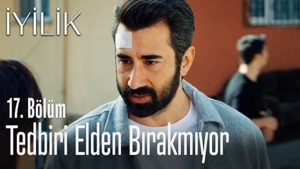 Tedbiri elden bırakmıyor - İyilik 17. Bölüm