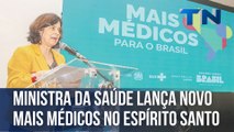 Ministra da Saúde lança novo Mais Médicos no Espírito Santo