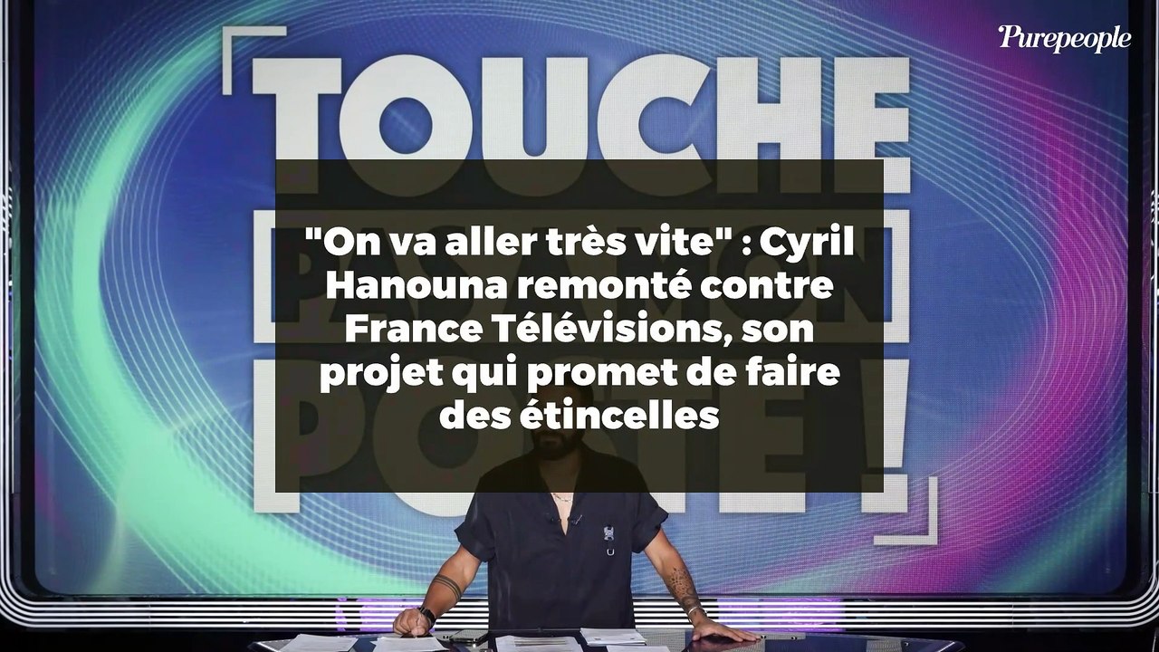 "On va aller très vite" : Cyril Hanouna remonté contre France Télévisions, son projet qui promet de faire des étincelles