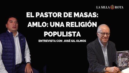 El pastor de masas: AMLO: una religión populista. Entrevista con José Gil Olmos