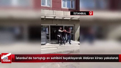 İstanbul'da tartıştığı ev sahibini bıçaklayarak öldüren kiracı yakalandı