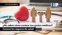 ¿No sabes cómo costear tus gastos médicos? Conoce los seguros de salud