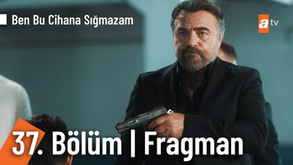 Ben Bu Cihana Sığmazam 37. Bölüm Fragmanı