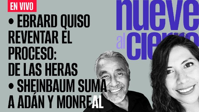 #EnVivo | #NueveAlCierre | Ebrard quería reventar la encuesta: De las Heras | Sheinbaum suma a Adán y a Monreal