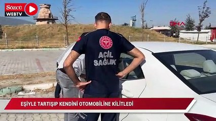 Eşiyle tartışıp kendini otomobiline kilitledi