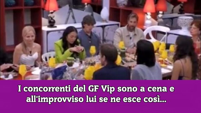 I concorrenti del GF Vip sono a cena e all'improvviso lui se ne esce così...