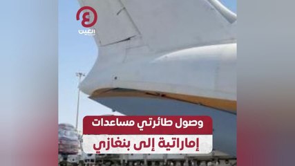 وصول طائرتي مساعدات إماراتية إلى بنغازي