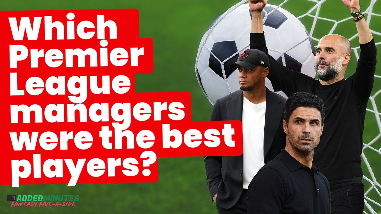 Which Premier League managers were the best players? 3 Added Minutes: Fantasy Five-A-Side