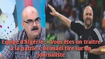 Equipe d’Algérie : « Vous êtes un traitre à la patrie », Belmadi tire sur un journaliste.