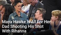 Ethan Hawke Joked About 'Openly Flirting' With Rihanna, And Maya Hawke Is All For Her Dad Shooting His Shot