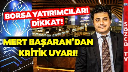 Buna Dikkat Edin! Ekonomist Mert Başaran'dan Borsa Yatırımcılarına Çok Kritik Uyarı