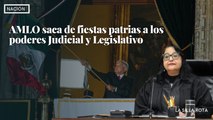 AMLO saca de fiestas patrias a los poderes Judicial y Legislativo