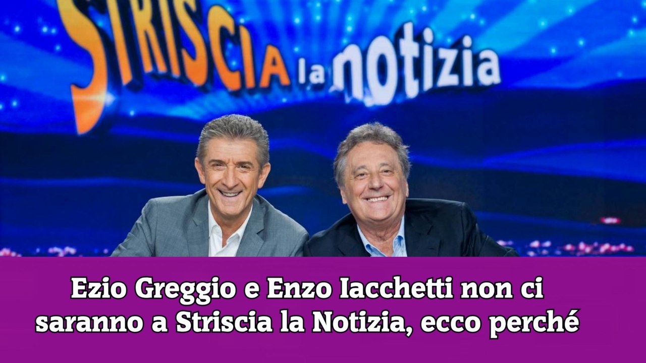Ezio Greggio e Enzo Iacchetti non ci saranno a Striscia la Notizia, ecco perché