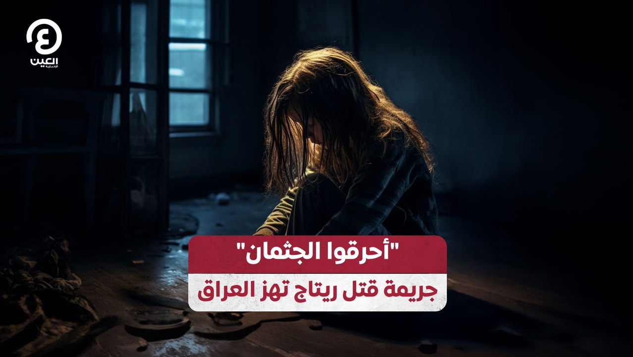 "أحرقوا الجثمان".. جريمة قتل ريتاج تهز العراق