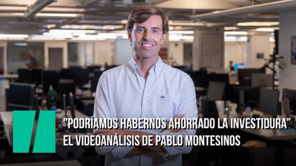 "Podríamos habernos ahorrado la investidura”. El videoanálisis de Pablo Montesinos