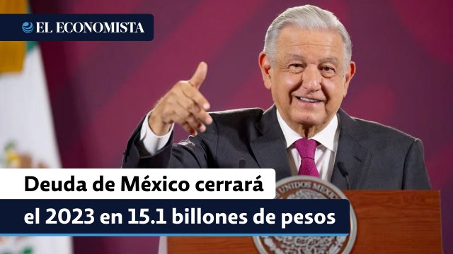Deuda de México cerrará el 2023 en 15.1 billones de pesos, dice López Obrador