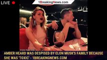 Amber Heard was despised by Elon Musk's family because she was 'toxic' - 1breakingnews.com