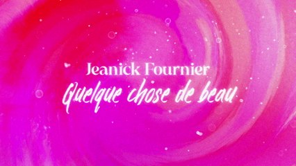 Jeanick Fournier - Quelque chose de beau (Lyric Video)