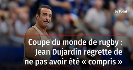 Coupe du monde de rugby : Jean Dujardin regrette de ne pas avoir été « compris »