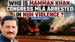 Nuh Violence: Congress MLA Mamman Khan arrested, section 144 imposed in the district | Oneindia News