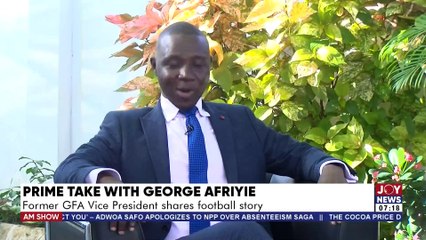"My exploits got me into leadership positions at the GFA" | Prime Take With George Afriyie