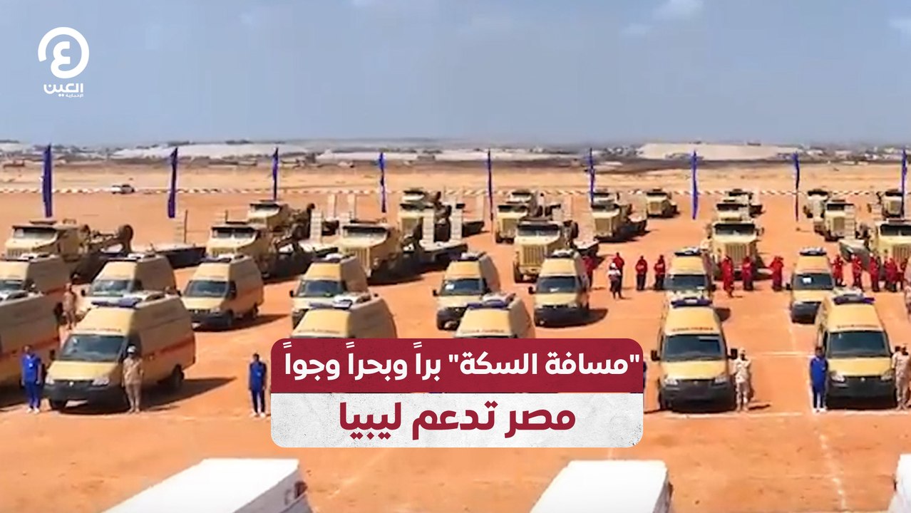 "مسافة السكة" براً وبحراً وجواً.. مصر تدعم ليبيا