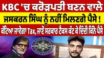 KBC 'ਚ ਕਰੋੜਪਤੀ ਬਣਨ ਵਾਲੇ ਜਸਕਰਨ ਸਿੰਘ ਨੂੰ ਨਹੀਂ ਮਿਲਣਗੇ ਪੈਸੇ! ਕੱਟਿਆ ਜਾਵੇਗਾ Tax |OneIndia Punjabi