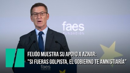 Feijóo muestra su apoyo a Aznar: "Si fueras golpista, el Gobierno te amnistiaría"