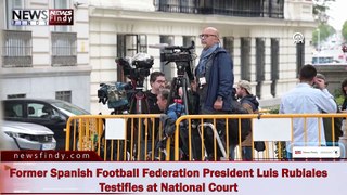 Former Spanish Football Federation President Luis Rubiales Testifies at National Court